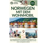 Norwegen Mit Dem Wohnmobil: 8 unvergessliche Routen mit authentischen Erlebnissen in der Natur, lokaler Kultur und praktischen Familientipps von einer echten norwegischen Insiderin