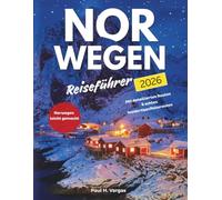 Norwegen Reiseführer 2026: Entspannt erleben statt überfordert planen Mit klaren Routen, fertigen Tagesplänen, Insider-Tipps, Budgetübersicht und den schönsten Highlights von Fjorden bis Lofoten