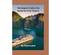 Norwegian Cruise Line Guide for First Timer's: Planning Your Cruise, Choosing a Ship, Exploring Destinations, and Making the Most of Your Journey