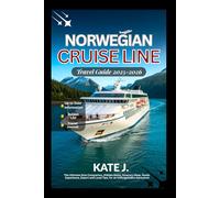 Norwegian Cruise Line Travel Guide 2025-2026: The Ultimate Solo Companion, Hidden Gems, Itinerary Ideas, Route Experience, Expert and Local Tips, for an Unforgettable Adventure