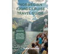 Norwegian Fjords Cruise Travel Guide: From Sea to Summit: Adventure Cruising Through Norway’s Iconic Fjords