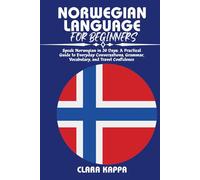 NORWEGIAN LANGUAGE FOR BEGINNERS: Speak Norwegian in 30 Days: A Practical Guide to Everyday Conversations, Grammar, Vocabulary, and Travel Confidence