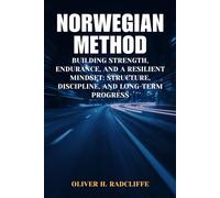 Norwegian Method: Building Strength, Endurance, and a Resilient Mindset: Structure, Discipline, and Long-Term Progress