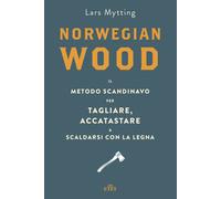Norwegian wood. Il metodo scandinavo per tagliare, accatastare & scaldarsi...