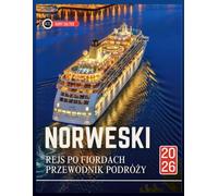 NORWESKI REJS PO FIORDACH PRZEWODNIK PODRÓŻY 2026: Podręcznik podróżnika, który pomoże Ci zaplanować niezapomnianą podróż przez ocean i odkryć wyjątkową kulturę tego regionu