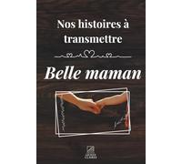 Nos histoires à transmettre belle maman: Un carnet de souvenirs à offrir à sa belle-mère pour lui permettre de raconter son histoire, son rôle et sa place dans notre famille recomposée.