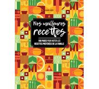 Nos meilleures recettes: 100 pages pour noter les recettes préférées de la famille