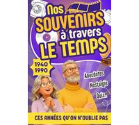 Nos Souvenirs à Travers Le Temps: De 1940 à 1990 - Un Voyage Nostalgique : Le Livre Parfait Pour Raviver les Souvenirs, Partager les Émotions d’Hier ... Cadeau Pour Parents Seniors, Papi ou Mami.