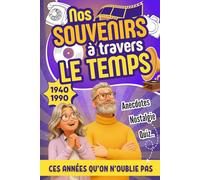 Nos Souvenirs à Travers Le Temps: De 1940 à 1990 - Un Voyage Nostalgique : Le Livre Parfait Pour Raviver les Souvenirs, Partager les Émotions d’Hier ... Cadeau Pour Parents Seniors, Papi ou Mami.