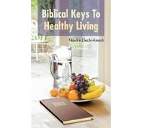 Nosike Elechi-Amadi Biblical Keys To Healthy Living (Tascabile)