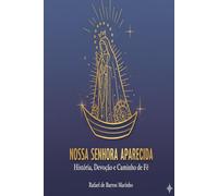 Nossa Senhora Aparecida: História, Devoção e Caminho de Fé