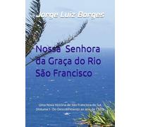 Nossa Senhora da Graça do Rio São Francisco: Uma Nova História de São Francisco do Sul (Volume I - Do Descobrimento ao ano de 1720)