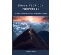 Nossa Vida com Propósito: 30 Reflexões para Viver com Significado