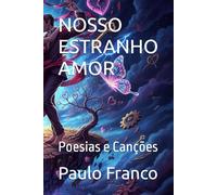 NOSSO ESTRANHO AMOR: Poesias e Canções