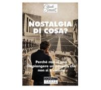 NOSTALGIA DI COSA?: Perché non si può rimpiangere un passato che non si è vissuto