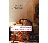 Nostalgia d'Oriente. Genova, Roma e il Mediterraneo nel Cinque e Seicento