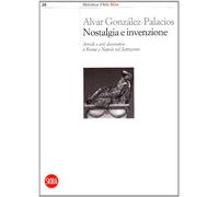 Nostalgia e invenzione. Arredi e arti decorative a Roma e a Napoli nel Settecento. Ediz. illustrata