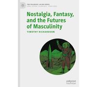 Nostalgia, Fantasy, and the Futures of Masculinity