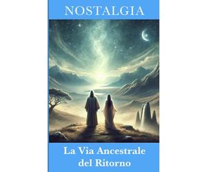 NOSTALGIA: La Via Ancestrale del Ritorno