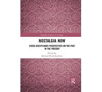 Nostalgia Now: Cross-Disciplinary Perspectives on the Past in the Present