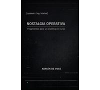 Nostalgia operativa: Fragmentos para un sistema en curso