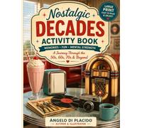 NOSTALGIC DECADES ACTIVITY BOOK: A Large Print Collection of Gentle Brain Games, Coloring Pages, Word Puzzles & Nostalgic Memories for Seniors
