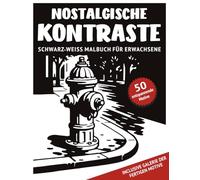 Nostalgische Kontraste - Schwarz-Weiß Malbuch für Erwachsene: 50 monochrome Motive mit Szenen aus der guten alten Zeit und reichhaltigen Details zum ... für Jugendliche, Erwachsene und Senioren