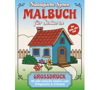 Nostalgische Szenen Malbuch für Senioren: Gemütliche Alltagsszenen, alte Häuser und klassische Gegenstände in einfachen Großdruck-Motiven, 100 Seiten, ... Geschenk für Freizeit und Entspannung
