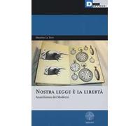Nostra legge è la libertà. Anarchismo dei moderni