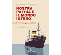 Nostra patria è il mondo intero. 150 anni di emigrazione siciliana