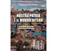 Nostra patria è il mondo intero. Diario di un «sovversivo» da Ancona al Sudameri