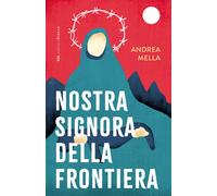 Nostra signora della frontiera - Mella Andrea