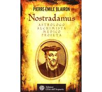 Nostradamus. Astrologo, alchimista, medico, profeta