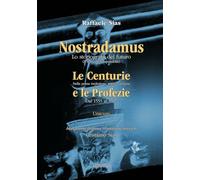 Nostradamus lo storiografo del futuro. Unicum Centurie e Profezie di Raffaele Si