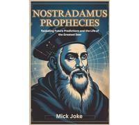 Nostradamus Prophecies: Revealing Future Predictions and the Life of the Greatest Seer: Discover the Hidden Meanings Behind Nostradamus’s Quatrains and Their Impact on the 21st Century