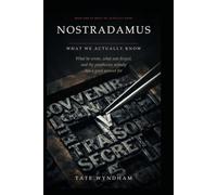 Nostradamus: What We Actually Know: What He Wrote, What Was Forged, and the Prophecies Nobody Has a Good Answer For