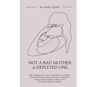 Not a Bad Mother. A Depleted One.: The Complete Guide for ADHD, Autistic, and AuDHD Mothers Raising Children While Discovering Their Own Neurodivergent Mind