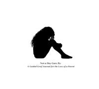 Not a Day Goes By: A Guided Grief Journal for the Loss of a Parent: Guided Prompts for Coping, Self-Care, and Emotional Healing After the Loss of a Parent