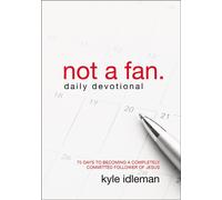 Not a Fan Daily Devotional: 75 Days to Becoming a Completely Committed Fol...