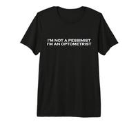 Not A Pessimist I'm An Optometrist Funny Optical Eye Doctors Maglietta Premium