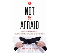 Not Afraid: On Fear, Heartbreak, Raising a Baby Girl, and Cage Fighting