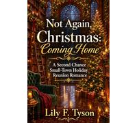 Not Again, Christmas: Coming Home: A Second Chance Small-Town Holiday Reunion Romance