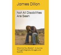 Not All Disabilities Are Seen: What Are You, Bipolar? - A Journey Through Diagnosis, Struggle, and Stability