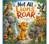 Not All Lions Roar: A Story About Courage, Connection, and Belonging
