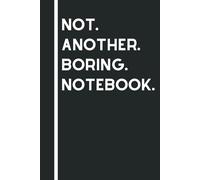 Not Another Boring Notebook: Funny Sarcastic Quotes, Gift Notebook Journal, Gift For Co-workers, Friends and Family, White Lined Papper, 120 Pages