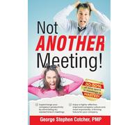 Not ANOTHER Meeting!: Supercharge your company by eliminating ALL wasted time in meetings.