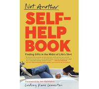 Not Another Self-Help Book: Finding Gifts in the Midst of Life's Sh*t