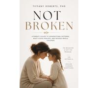 Not Broken: A Parent's Guide to Generational Patterns, Root-Cause Healing, and Raising Whole Children
