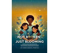 Not Broken, Just Blooming: A Mental Health Guide for Helping Neurodivergent Kids, Empowering Parents, and Supporting Compassionate Providers