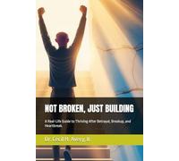NOT BROKEN, JUST BUILDING: A real-life Guide to Thriving After Betrayal, Breakup, and Heartbreak.